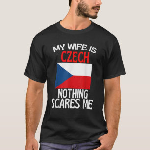 Mijn vrouw is Tsjechisch, niets beangstigt me T-shirt