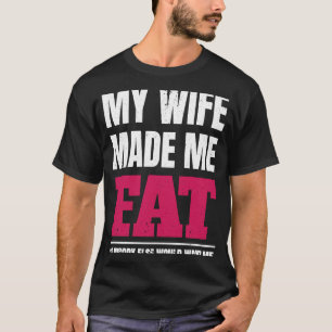 Mijn vrouw maakte me dik, zodat niemand me zou wil t-shirt