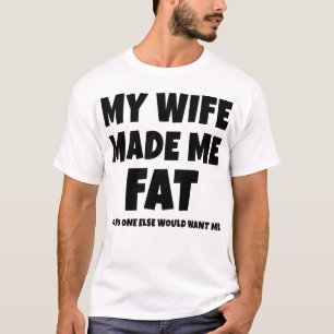 Mijn vrouw maakte me zo flauw dat niemand anders m t-shirt