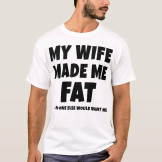 Mijn vrouw maakte me zo flauw dat niemand anders m t-shirt