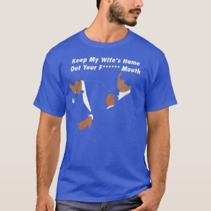 Mijn vrouw uit je mond houden. t-shirt