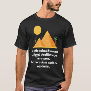 Mijn vrouw vertelde me of we naar Egypte zouden ga T-shirt
