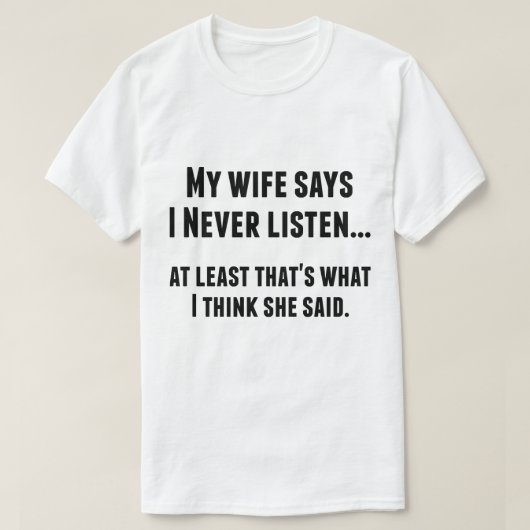 Mijn vrouw zegt dat ik nooit naar grappig T-shirt (Design voorkant)