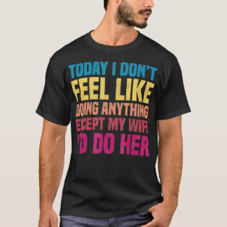 Mijn vrouw zou grappige cadeautjes doen voor echtg t-shirt