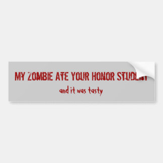 Mijn Zombie Ate Uw Honor Student, en het was... Bumpersticker
