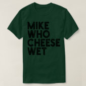 Mike Who Cheese Wet 1 T-shirt (Design voorkant)