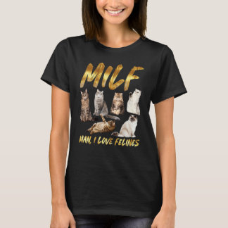 Milf Man I Love Felines  T-shirt
