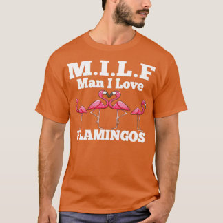 MILF Man I Love Flamingos Funny and Humoriss T-shirt