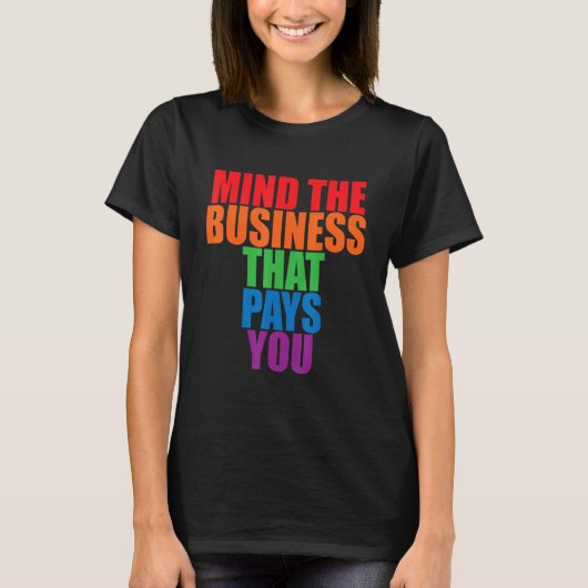 Mind The Business That Pays You       T-shirt (Voorkant)