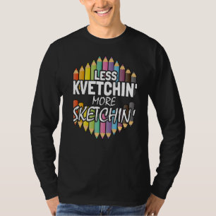 Minder kvetching meer schetsen kunstenaar t-shirt