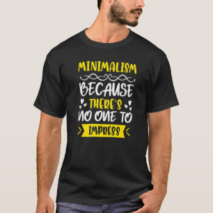 Minimalisme omdat er niemand is die indruk kan mak t-shirt