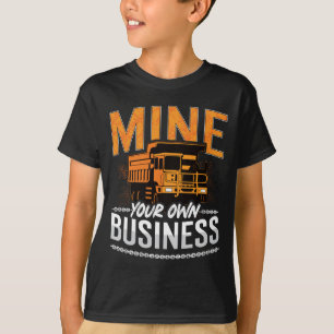 Mining Trucker Mine Your Own Business Mine Truck T-shirt