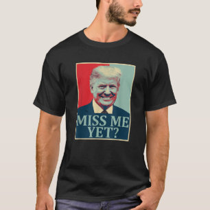 Miss Me Yet Donald Trump 45e President Trump T SH T-shirt