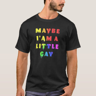 Misschien druppel ik een beetje homo humor t-shirt
