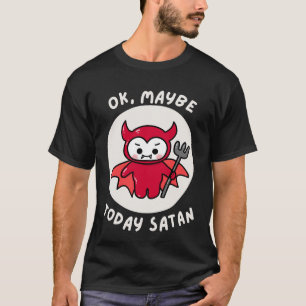 Misschien is het vandaag satan, een sarcastische H T-shirt