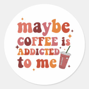Misschien is koffie verslaafd aan me kleding ronde sticker