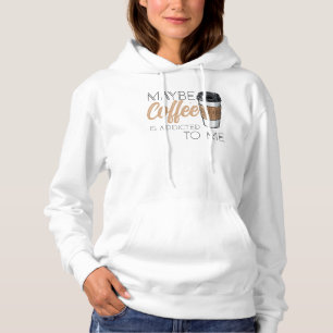 Misschien is Koffie Verslaafd aan Mij Hoodie