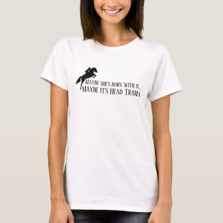 Misschien is ze ermee geboren Misschien is het Hoo T-shirt