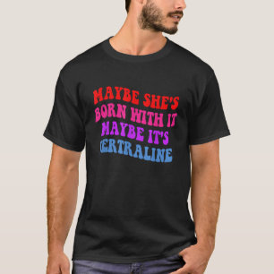 Misschien is ze ermee geboren, misschien is het se t-shirt