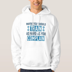 Misschien moet je zo hard trainen als je klaagt. hoodie