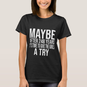 Misschien na 248 jaar tijd om de meisjes een kans  t-shirt