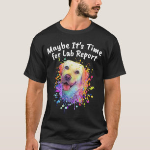 Misschien zijn Tijd voor Lab Report Labrador Retri T-shirt