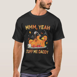 Mmm Ja Stuff Me Daddy Turkije Dag Grappig Thanksgi T-shirt