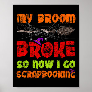 M'n Broom brak dus nu ga ik naar het scrapbooten v Poster