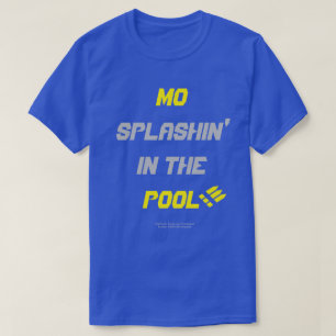 Mo Splashin' In The Pool ! ! ! T-shirt