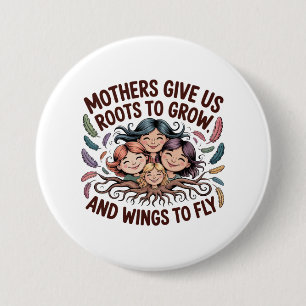 Moeders geven ons wortels om te groeien en vleugel ronde button 7,6 cm