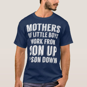 Moeders van kleine jongens werken van zoon tot mam t-shirt