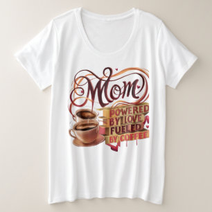 Mom - Aangedreven door liefde, gevoed door koffie  Grote Maat T-shirt
