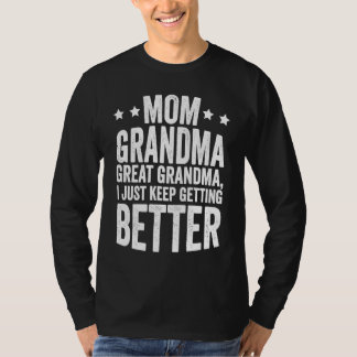 Mom Grandma Great Grandma I Just Keep Getting Bett T-shirt