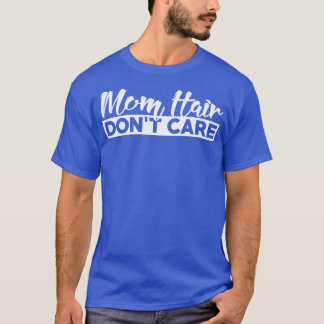 Mom Hair Dont Care T-shirt