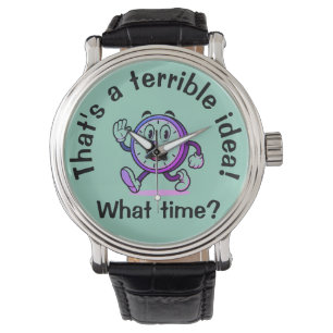 Montre "C’est une terrible idée...À quelle heure ?" Poign