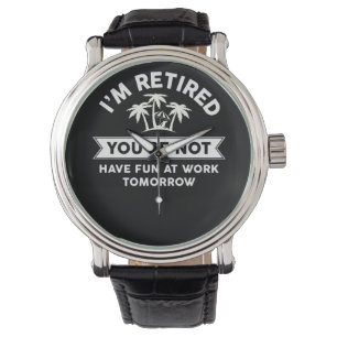 Montre Je suis retraité, tu ne t'amuses pas au travail d