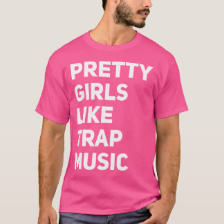 Mooie Meisjes Liefhebben Trap Muziek Grappige Edm T-shirt
