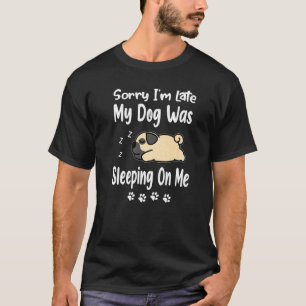 Mops Sorry dat ik te laat ben Mijn hond lag op me T-shirt