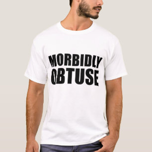 Morbidly Obtuse Novelty Funny T-shirt