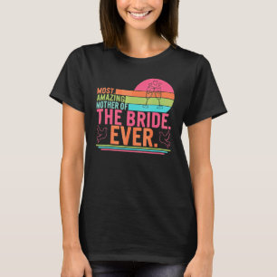Most Amazing Mother Of The Bride Mom Day Matching T-shirt