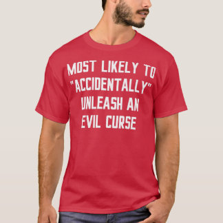 Most Likely Accidentally Unleash an Evil Curse Fun T-shirt