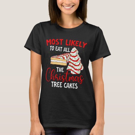Most Likely To Eat All The Christmas Tree Cakes - T-shirt (Voorkant)