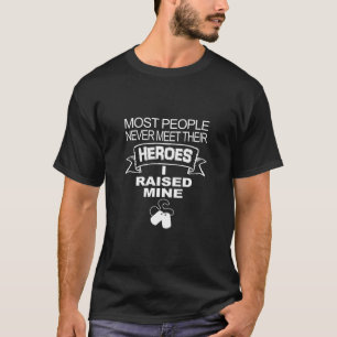 MOST PEOPLE NEVER MEET THEIR HEROES RAISED MINE T-SHIRT
