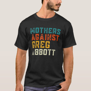 Mothers Against Greg Abbott Texas Anti Abbott T-shirt