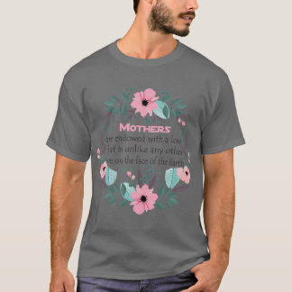 Mothers are endowed with a love that is unlike any t-shirt