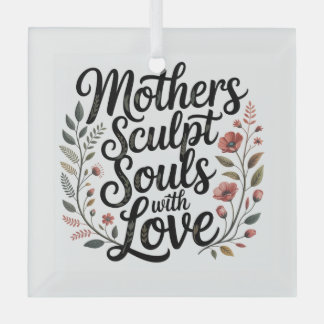 Mothers Sculpt Souls With Love Glas Ornament