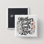 Mothers Sculpt Souls With Love Vierkante Button 5,1 Cm (Voorkant /achterkant)