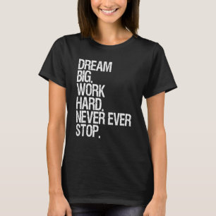 Motivatie droomgroot werk nooit meer stoppen t-shirt