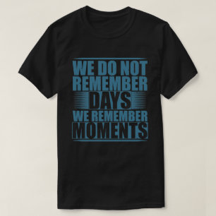 motivatie emotioneel citaat We herinneren momenten T-shirt