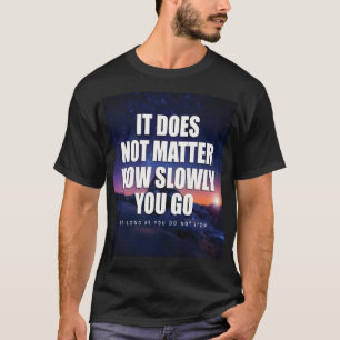 Motivatie - het maakt niet uit hoe langzaam je gaa t-shirt